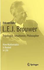 L.E.J. Brouwer – Topologist, Intuitionist, Philosopher: How Mathematics Is Rooted in Life