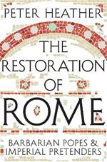 The Restoration of Rome: Barbarian Popes & Imperial Pretenders