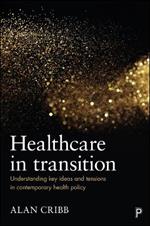 Healthcare in Transition: Understanding Key Ideas and Tensions in Contemporary Health Policy