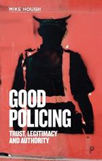 Good Policing: Trust, Legitimacy and Authority