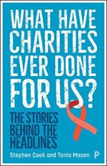 What Have Charities Ever Done for Us?: The Stories Behind the Headlines