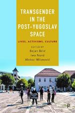 Transgender in the Post-Yugoslav Space: Lives, Activisms, Culture