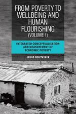 From Poverty to Well-Being and Human Flourishing (Volume 1): Integrated Conceptualisation and Measurement of Economic Poverty