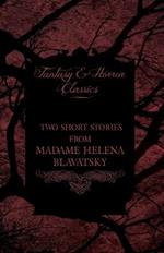 Madame Helena Blavatsky - Two Short Stories by One of the Greats of Occult Writing (Fantasy and Horror Classics)