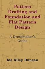 Pattern Drafting and Foundation and Flat Pattern Design - A Dressmaker's Guide