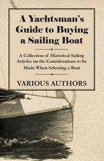 A Yachtsman's Guide to Buying a Sailing Boat - A Collection of Historical Sailing Articles on the Considerations to be Made When Selecting a Boat