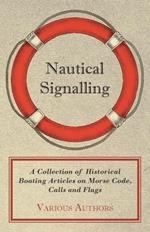 Nautical Signalling - A Collection of Historical Boating Articles on Morse Code, Calls and Flags