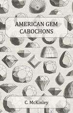 American Gem Cabochons - An Illustrated Handbook of Domestic Semi-Precious Stones Cut Unfacetted