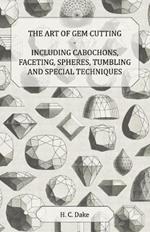 The Art of Gem Cutting - Including Cabochons, Faceting, Spheres, Tumbling and Special Techniques