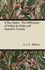 X-Ray Optics - The Diffraction of X-Rays by Finite and Imperfect Crystals