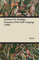 Graimear Na Gaedilge: Grammar of the Irish Language (1906)