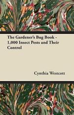 The Gardener's Bug Book - 1,000 Insect Pests and Their Control