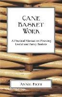 Cane Basket Work: A Practical Manual on Weaving Useful and Fancy Baskets