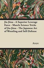 Jiu Jitsu - A Superior Leverage Force - Muscle Science Tricks of Jiu-Jitsu - The Japanese Art of Wrestling and Self-Defense