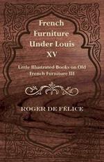 French Furniture Under Louis XV - Little Illustrated Book on Old French Furniture III