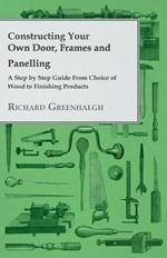 Constructing Your Own Door, Frames and Panelling - A Step by Step Guide From Choice of Wood to Finishing Products