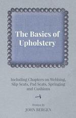 The Basics of Upholstery - Including Chapters on Webbing, Slip Seats, Pad Seats, Springing and Cushions