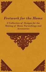 Fretwork for the Home - A Collection of Designs for the Making of Home Furnishings and Accessories