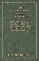 The Indo-Sumerian Seals Deciphered - Discovering Sumerians of Indus Valley as Phoenicians, Barats, Goths & Famous Vedic Aryans 3100-2300 B.C.