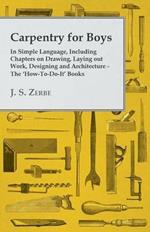 Carpentry for Boys - In Simple Language, Including Chapters on Drawing, Laying Out Work, Designing and Architecture - The 'How-To-Do-It' Books