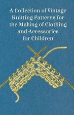 A Collection of Vintage Knitting Patterns for the Making of Clothing and Accessories for Children