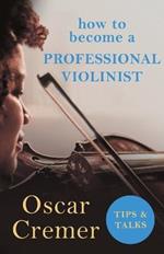 How to Become a Professional Violinist - Tips and Talks