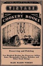 Preserving and Pickling - Two Hundred Recipes for Preserves, Jellies, Jams, Marmalades, Pickles, Relishes, and Other Good Things