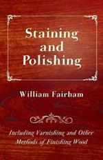 Staining and Polishing - Including Varnishing and Other Methods of Finishing Wood