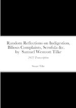 Random Reflections on Indigestion, Bilious Complaints, Scrofula &c. by Samuel Westcott Tilke 1837: 2022 Transcription