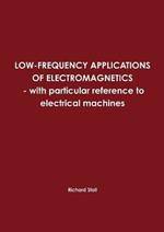 LOW-FREQUENCY APPLICATIONS OF ELECTROMAGNETICS - with Particular Reference to Electrical Machines