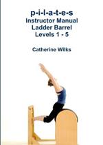 p-i-l-a-t-e-s Instructor Manual Ladder Barrel Levels 1 - 5