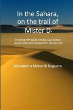 In the Sahara, on the trail of Mister D.: Travelling with Laszlo Almasy, Ugo Dadone, Hassan Sobhi and Hansjoachim Von der Esch