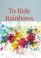 To Ride Rainbows