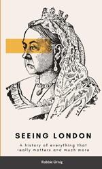 Seeing London: A history of everything that really matters and more