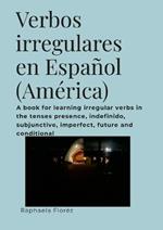 Verbos irregulares en Espanol (America): A book for learning irregular verbs in the tenses presence, indefinido, subjunctive, imperfect, future and conditional