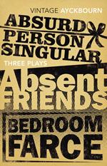 Three Plays - Absurd Person Singular, Absent Friends, Bedroom Farce