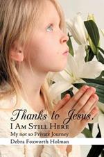 Thanks to Jesus, I Am Still Here: My Not So Private Journey