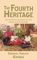 The Fourth Heritage: How We Ugandans Can Integrate Our Tribal, Religious and Colonial Heritages