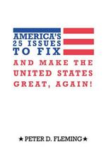 America's 25 Issues to Fix and Make The United States Great, Again!