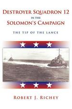 Destroyer Squadron 12 in the Solomon's Campaign: The Tip of the Lance