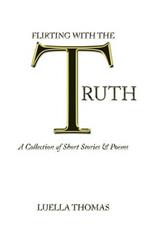 Flirting with the Truth: A Collection of Short Stories & Poems