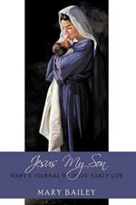 Jesus My Son: Mary's Journal of Jesus' Early Life