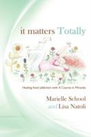 It Matters Totally: Healing Food Addiction with A Course in Miracles