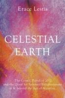 Celestial Earth: The Cosmic Portal of 2012 and the Quest for Spiritual Enlightenment in & Beyond the Age of Aquarius