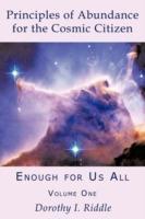 Principles of Abundance for the Cosmic Citizen: Enough for Us All, Volume One