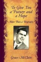 To Give You a Future and a Hope: More Than a Biography