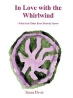 In Love with the Whirlwind: When God Takes Your Heart by Storm