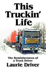 This Truckin' Life: The Remiscences of a Truck Driver