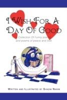 I Wish For A Day Of Good: A Collection Of Funny Poems and Poems of Peace and Love