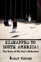 Kidnapped to South America!: The Story of My Son's Abduction